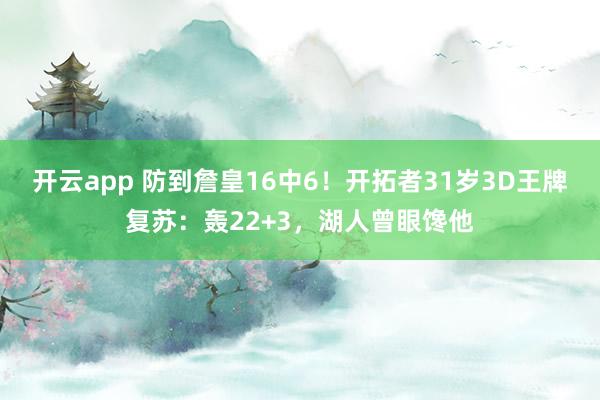 开云app 防到詹皇16中6！开拓者31岁3D王牌复苏：轰22+3，湖人曾眼馋他