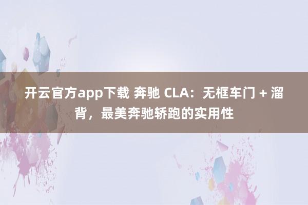 开云官方app下载 奔驰 CLA:无框车门 + 溜背,最美奔驰轿跑的实用性