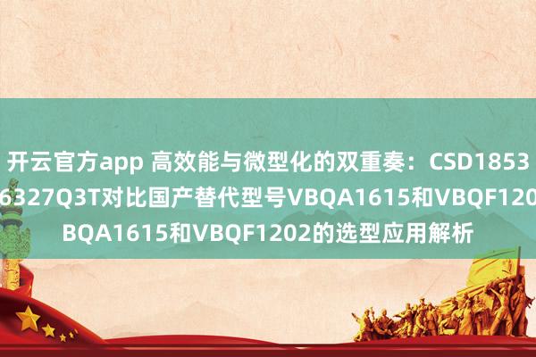 开云官方app 高效能与微型化的双重奏：CSD18537NQ5AT与CSD16327Q3T对比国产替代型号VBQA1615和VBQF1202的选型应用解析