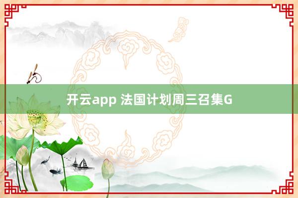 开云app 法国计划周三召集G