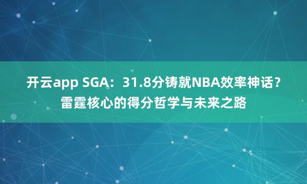 开云app SGA：31.8分铸就NBA效率神话？雷霆核心的得分哲学与未来之路