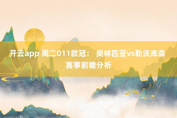 开云app 周二011欧冠: 奥林匹亚vs勒沃库森 赛事前瞻分析