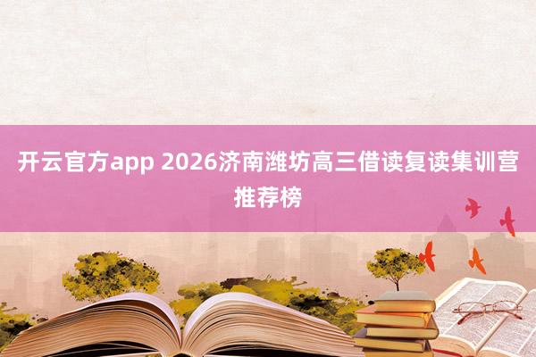 开云官方app 2026济南潍坊高三借读复读集训营推荐榜
