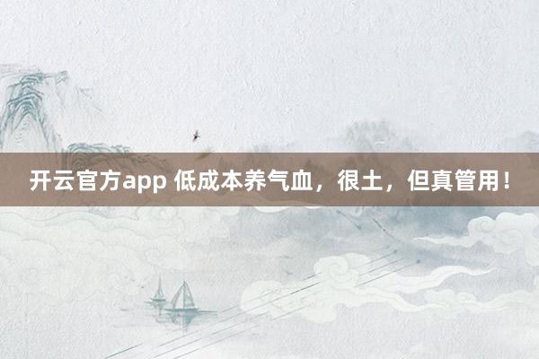 开云官方app 低成本养气血，很土，但真管用！