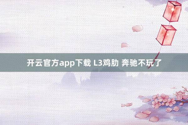 开云官方app下载 L3鸡肋 奔驰不玩了