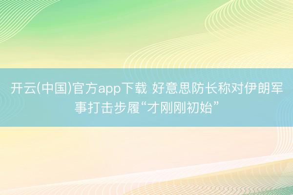 开云(中国)官方app下载 好意思防长称对伊朗军事打击步履“才刚刚初始”